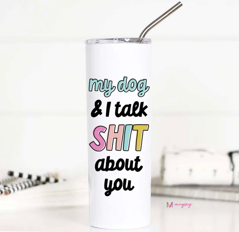 My Dog and I Talk Shit About You Tall Travel Cup